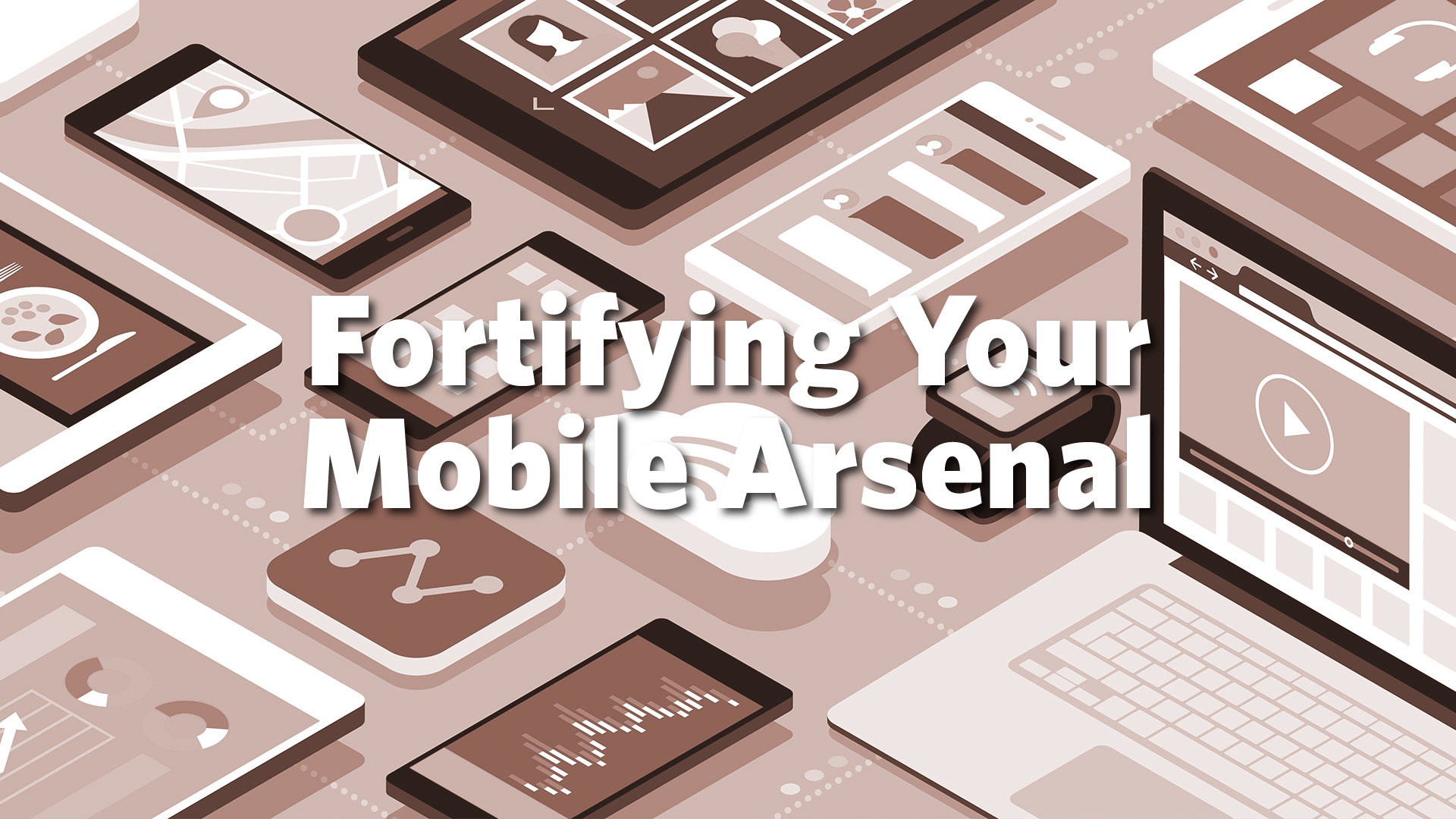 Fortifying Your Mobile Arsenal - PowerPoint